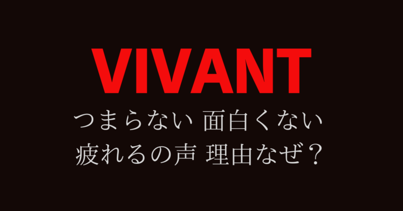 【VIVANT】つまらない 面白くない 疲れるの声 理由なぜ？