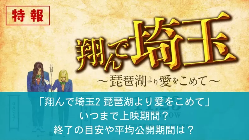 「翔んで埼玉2 琵琶湖より愛をこめて」いつまで上映期間？終了の目安や平均公開期間は？