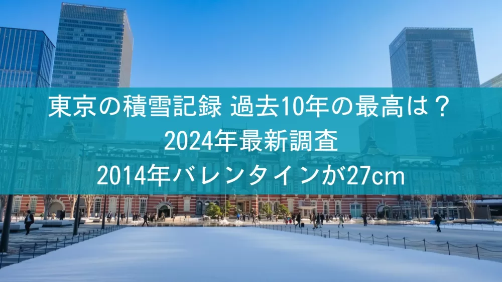 東京の積雪記録｜過去10年の最高は？2024年最新調査2014年バレンタインが27cm